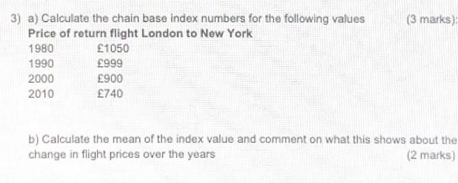3 Marks 3 A Calculate The Chain Base Index Numbers For The Following Values Price Of Return Flight London To New Yor 1