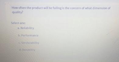 How Often The Product Will Be Failing Is The Concern Of What Dimension Of Quality Selecione Reliability B Performance 1