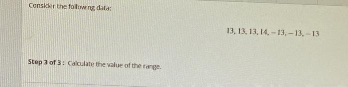 Consider The Following Data 13 13 13 14 13 13 13 Step 3 Of 3 Calculate The Value Of The Range 1