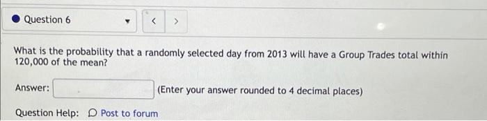 Question 6 What Is The Probability That A Randomly Selected Day From 2013 Will Have A Group Trades Total Within 120 1