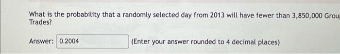 What Is The Probability That A Randomly Selected Day From 2013 Will Have Fewer Than 3 850 000 Group Trades Answer 0 20 2