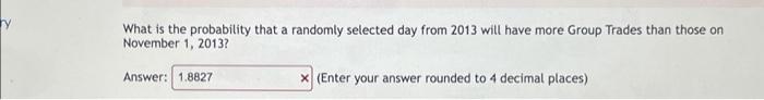 What Is The Probability That A Randomly Selected Day From 2013 Will Have More Group Trades Than Those On November 1 201 1