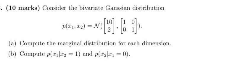 10 Marks Consider The Bivariate Gaussian Distribution 1 0 P 21 2 N 10 2 A Compute The Marginal Distribu 1