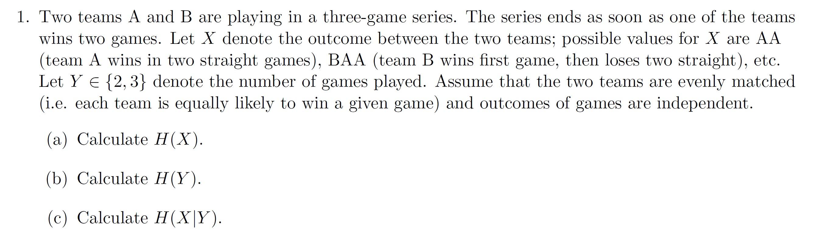 1 Two Teams A And B Are Playing In A Three Game Series The Series Ends As Soon As One Of The Teams Wins Two Games Let 1