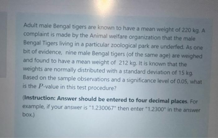 Adult Male Bengal Tigers Are Known To Have A Mean Weight Of 220 Kg A Complaint Is Made By The Animal Welfare Organizati 1