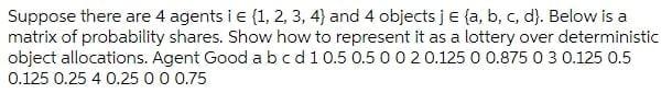 Suppose There Are 4 Agents I E 1 2 3 4 And 4 Objects J A B C D Below Is A Matrix Of Probability Shares Sho 1