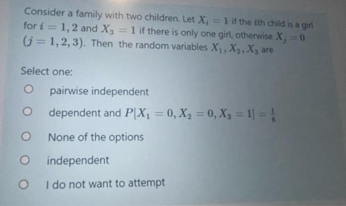Consider A Family With Two Children Let X 1 If The Ith Child Is A Girl For I 1 2 And X3 1 If There Is Only One 1