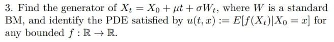 3 Find The Generator Of Xu Xo Ut Owt Where W Is A Standard Bm And Identify The Pde Satisfied By U T X E F X 1