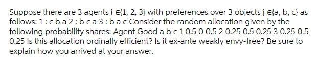 Suppose There Are 3 Agents I E 1 2 3 With Preferences Over 3 Objects J E A B C As Follows 1 Cba2 Bca 3 Bac Consider 1