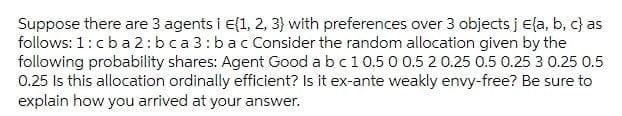 Suppose There Are 3 Agents I E 1 2 3 With Preferences Over 3 Objects J E A B C As Follows 1 Cba2 Bca 3 Bac Consider 1