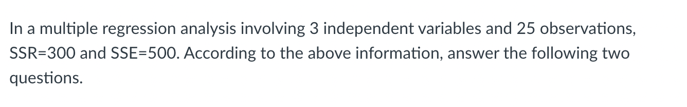 In A Multiple Regression Analysis Involving 3 Independent Variables And 25 Observations Ssr 300 And Sse 500 According 1