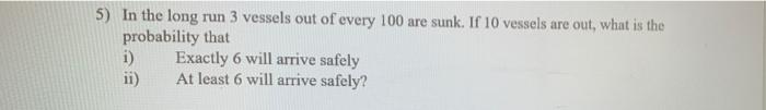 5 In The Long Run 3 Vessels Out Of Every 100 Are Sunk If 10 Vessels Are Out What Is The Probability That I Exactly 6 1