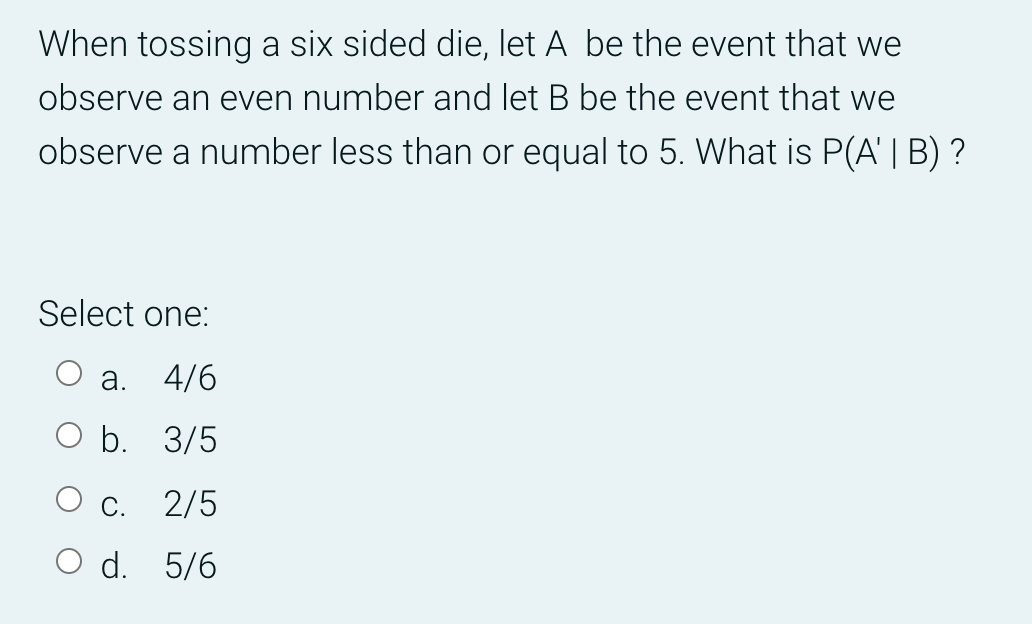 When Tossing A Six Sided Die Let A Be The Event That We Observe An Even Number And Let B Be The Event That We Observe A 1