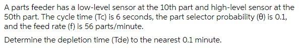 A Parts Feeder Has A Low Level Sensor At The 10th Part And High Level Sensor At The 50th Part The Cycle Time Tc Is 6 1