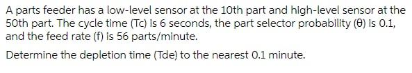 A Parts Feeder Has A Low Level Sensor At The 10th Part And High Level Sensor At The 50th Part The Cycle Time Tc Is 6 1