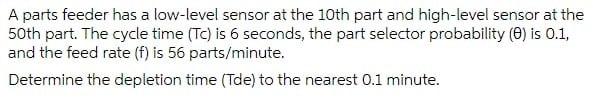 A Parts Feeder Has A Low Level Sensor At The 10th Part And High Level Sensor At The 50th Part The Cycle Time Tc Is 6 1