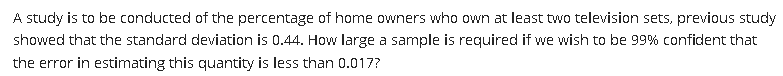 0 A Study Is To Be Conducted Of The Percentage Of Home Owners Who Own At Least Two Television Sets Previous Study Showe 1
