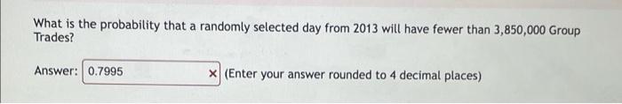 What Is The Probability That A Randomly Selected Day From 2013 Will Have Fewer Than 3 850 000 Group Trades Answer 0 79 2