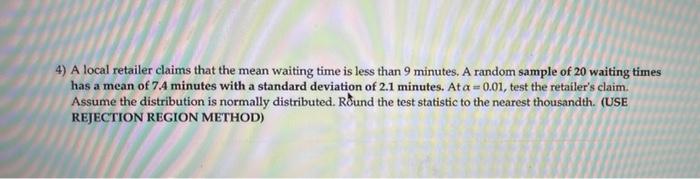 4 A Local Retailer Claims That The Mean Waiting Time Is Less Than 9 Minutes A Random Sample Of 20 Waiting Times Has A 1