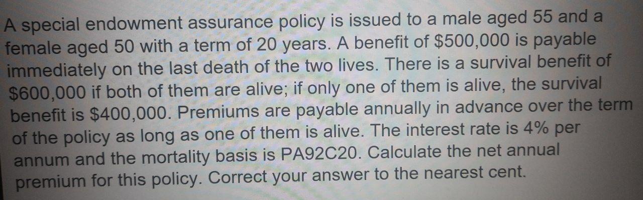 A Special Endowment Assurance Policy Is Issued To A Male Aged 55 And A Female Aged 50 With A Term Of 20 Years A Benefit 1