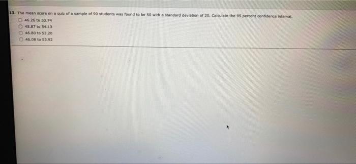 13 The Mean Score On A Quiz Of A Sample Of 90 Students Was Found To Be 50 With A Standard Deviation Of 20 Calculate Th 1
