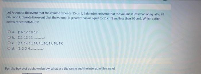 Let A Denote The Event That The Volume Exceeds 15 Cm3 B Denote The Event That The Volume Is Less Than Or Equal To 28 Cm 1