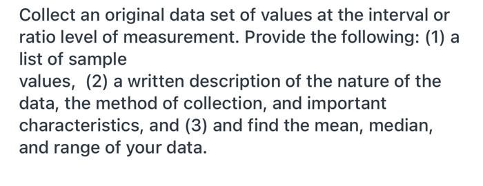 Collect An Original Data Set Of Values At The Interval Or Ratio Level Of Measurement Provide The Following 1 A List 1