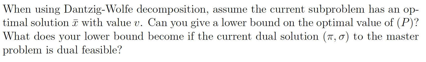When Using Dantzig Wolfe Decomposition Assume The Current Subproblem Has An Op Timal Solution 7 With Value V Can You 1