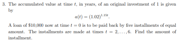 3 The Accumulated Value At Time T In Years Of An Original Investment Of 1 Is Given By A T 1 02 1 15 A Loan Of 10 1