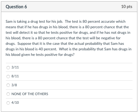Question 6 10 Pts Sam Is Taking A Drug Test For His Job The Test Is 80 Percent Accurate Which Means That If He Has Drug 1