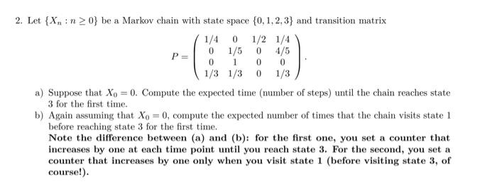0 0 0 0 0 2 Let Xn N 0 Be A Markov Chain With State Space 0 1 2 3 And Transition Matrix 1 4 0 1 2 1 4 P 1 5 4 5 1 2