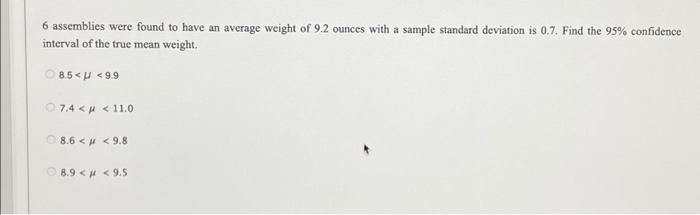 6 Assemblies Were Found To Have An Average Weight Of 9 2 Ounces With A Sample Standard Deviation Is 0 7 Find The 95 Co 1