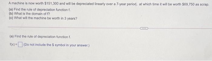A Machine Is Now Worth 151 300 And Will Be Depreciated Linearly Over A 7 Year Period At Which Time It Will Be Worth 6 1
