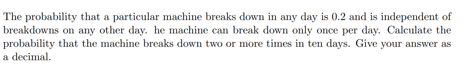 The Probability That A Particular Machine Breaks Down In Any Day Is 0 2 And Is Independent Of Breakdowns On Any Other Da 1