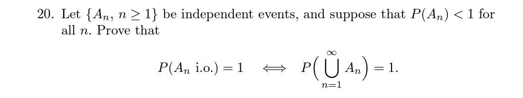 N 20 Let An N 1 Be Independent Events And Suppose That P An 1 For All N Prove That P An I O 1 Pcu An 1