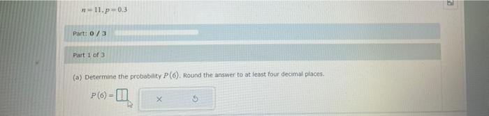 A 11 P 0 3 Part 0 3 Part 1 Of 3 A Determine The Probability P 6 Round The Answer To At Least Four Decimal Places 1