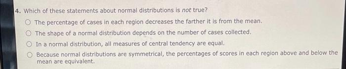 4 Which Of These Statements About Normal Distributions Is Not True The Percentage Of Cases In Each Region Decreases Th 1