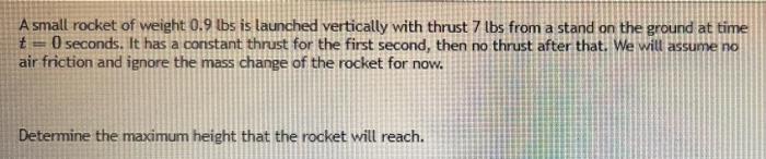 A Small Rocket Of Weight 0 9 Lbs Is Launched Vertically With Thrust 7 Lbs From A Stand On The Ground At Time T 0 Secon 1