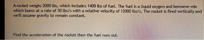 A Rocket Weighs 2000 Lbs Which Includes 1400 Lbs Of Fuel The Fuel Is A Liquid Oxygen And Kerosene Mix Which Burns At A 1