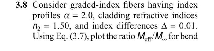 3 8 Consider Graded Index Fibers Having Index Profiles A 2 0 Cladding Refractive Indices N2 1 50 And Index Diffe 1