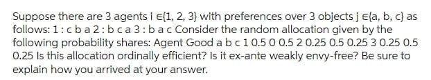 Suppose There Are 3 Agents I E 1 2 3 With Preferences Over 3 Objects J E A B C As Follows 1 Cba2 Bca 3 Bac Consider 1