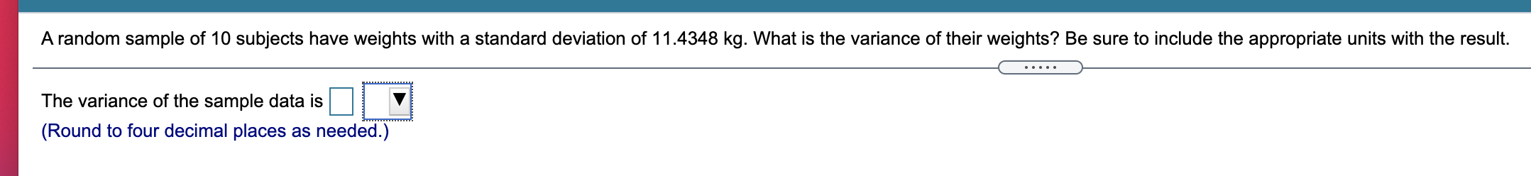 A Random Sample Of 10 Subjects Have Weights With A Standard Deviation Of 11 4348 Kg What Is The Variance Of Their Weigh 1