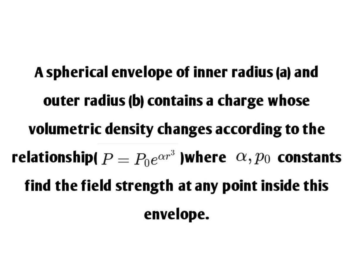 A Spherical Envelope Of Inner Radius A And Outer Radius B Contains A Charge Whose Volumetric Density Changes Accordi 1