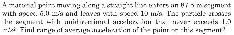 A Material Point Moving Along A Straight Line Enters An 87 5 M Segment With Speed 5 0 M S And Leaves With Speed 10 M S 1