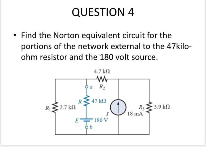 Question 4 Find The Norton Equivalent Circuit For The Portions Of The Network External To The 47 Kilo Ohm Resistor And 1