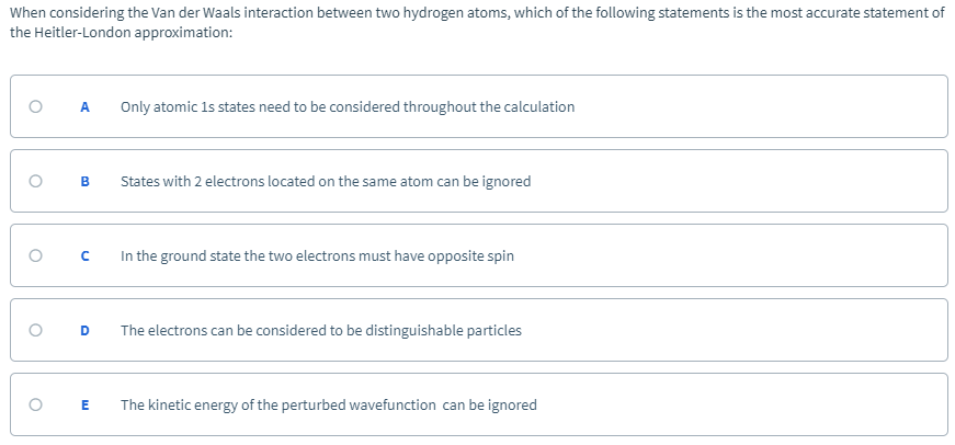 When Considering The Van Der Waals Interaction Between Two Hydrogen Atoms Which Of The Following Statements Is The Most 1