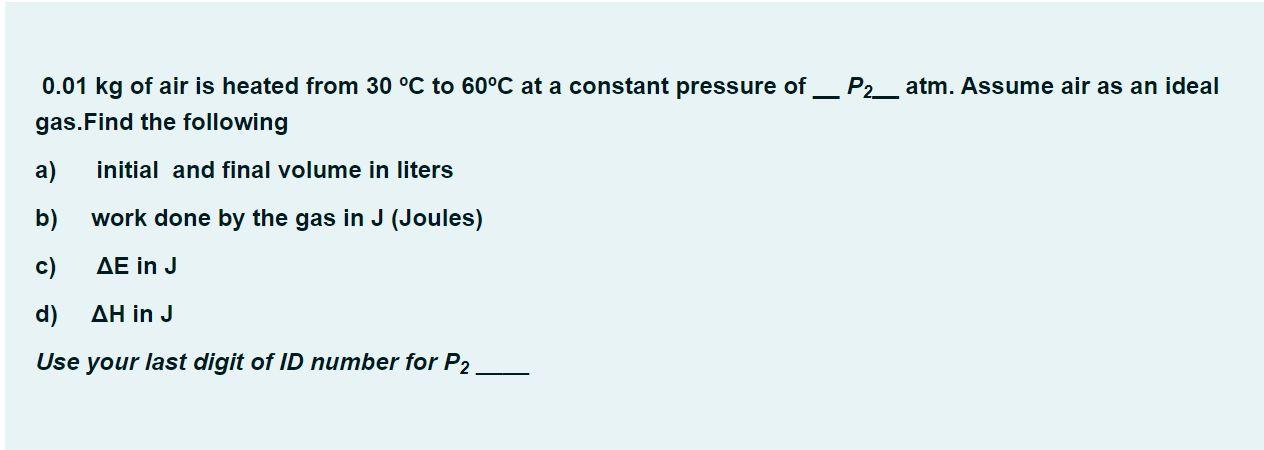 0 01 Kg Of Air Is Heated From 30 C To 60 C At A Constant Pressure Of P2 Atm Assume Air As An Ideal Gas Find The Fol 1