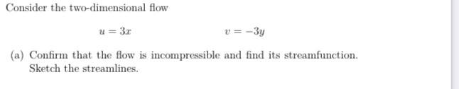 Consider The Two Dimensional Flow U 3 0 V 3y A Confirm That The Flow Is Incompressible And Find Its Streamfunction 1