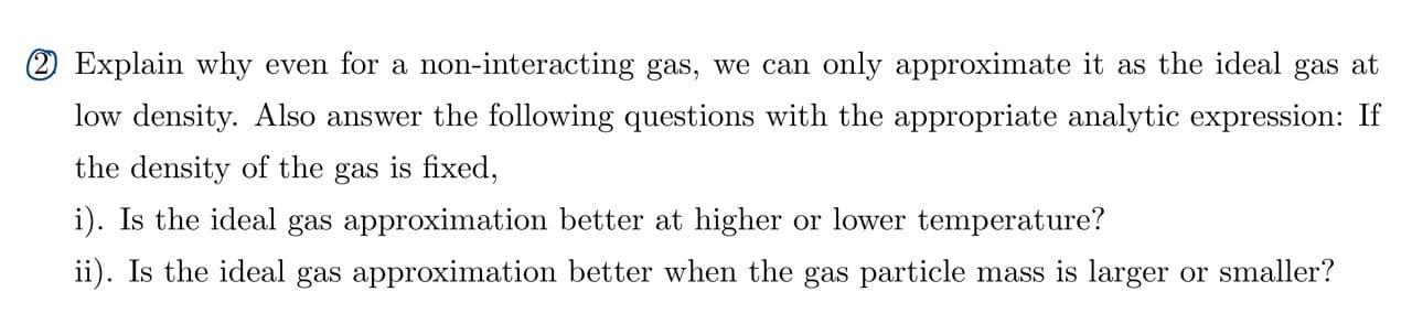 2 Explain Why Even For A Non Interacting Gas We Can Only Approximate It As The Ideal Gas At Low Density Also Answer Th 1