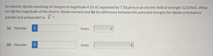 An Electric Dipole Consisting Of Charges Of Magnitude 4 10 Nc Separated By 7 30 Pm Is In An Electric Field Of Strength 1 1